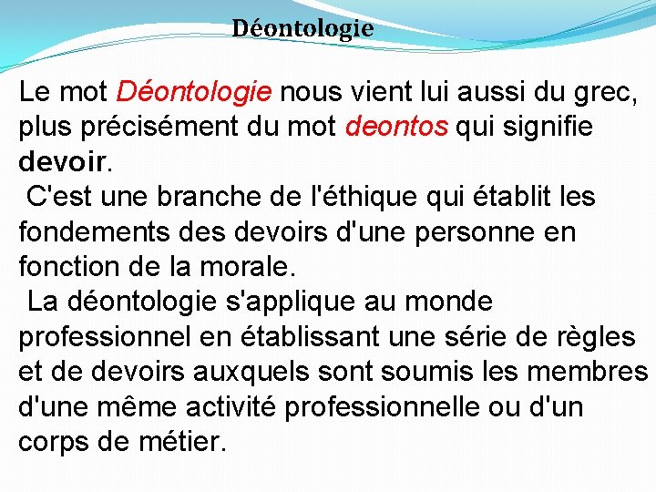 Déontologie Le mot Déontologie nous vient lui aussi du grec, plus précisément du mot