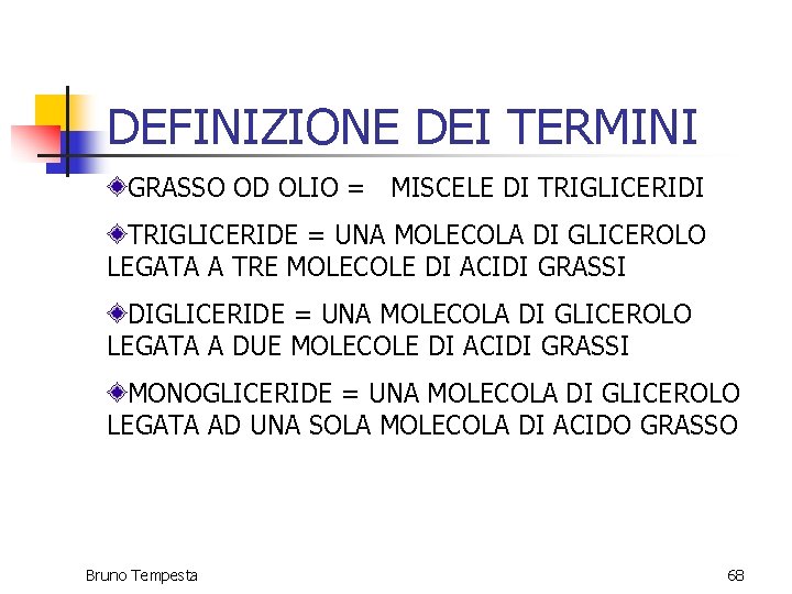 DEFINIZIONE DEI TERMINI GRASSO OD OLIO = MISCELE DI TRIGLICERIDE = UNA MOLECOLA DI