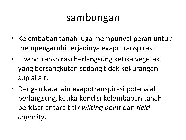 sambungan • Kelembaban tanah juga mempunyai peran untuk mempengaruhi terjadinya evapotranspirasi. • Evapotranspirasi berlangsung