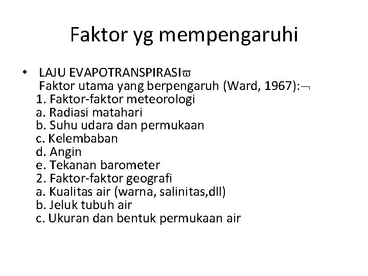 Faktor yg mempengaruhi • LAJU EVAPOTRANSPIRASI Faktor utama yang berpengaruh (Ward, 1967): 1. Faktor-faktor