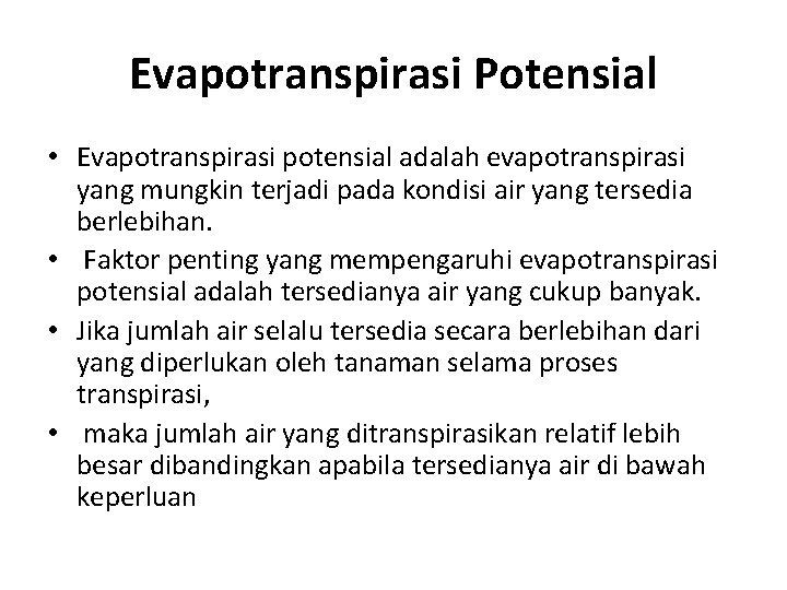 Evapotranspirasi Potensial • Evapotranspirasi potensial adalah evapotranspirasi yang mungkin terjadi pada kondisi air yang