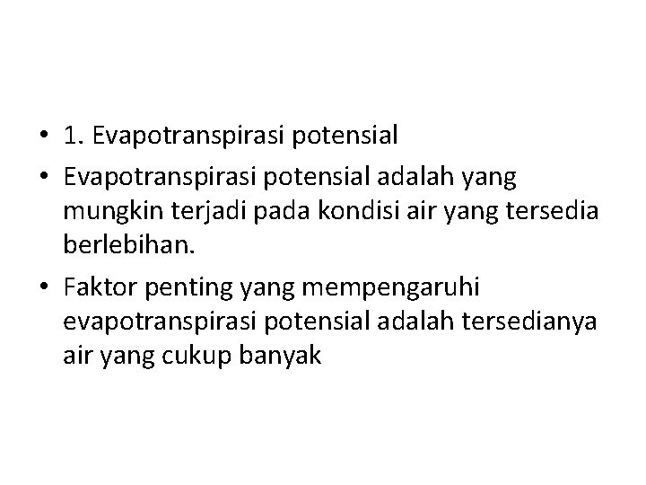  • 1. Evapotranspirasi potensial • Evapotranspirasi potensial adalah yang mungkin terjadi pada kondisi