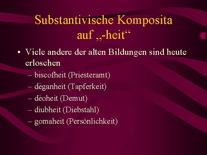 Substantivische Komposita auf „-heit“ • Viele andere der alten Bildungen sind heute erloschen –