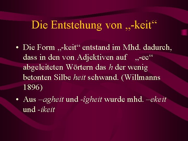 Die Entstehung von „-keit“ • Die Form „-keit“ entstand im Mhd. dadurch, dass in