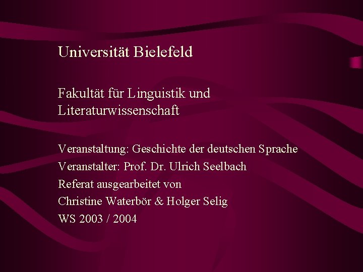 Universität Bielefeld Fakultät für Linguistik und Literaturwissenschaft Veranstaltung: Geschichte der deutschen Sprache Veranstalter: Prof.
