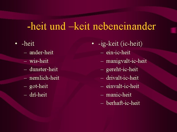 -heit und –keit nebeneinander • -heit – – – ander-heit wis-heit dunster-heit nemlich-heit got-heit