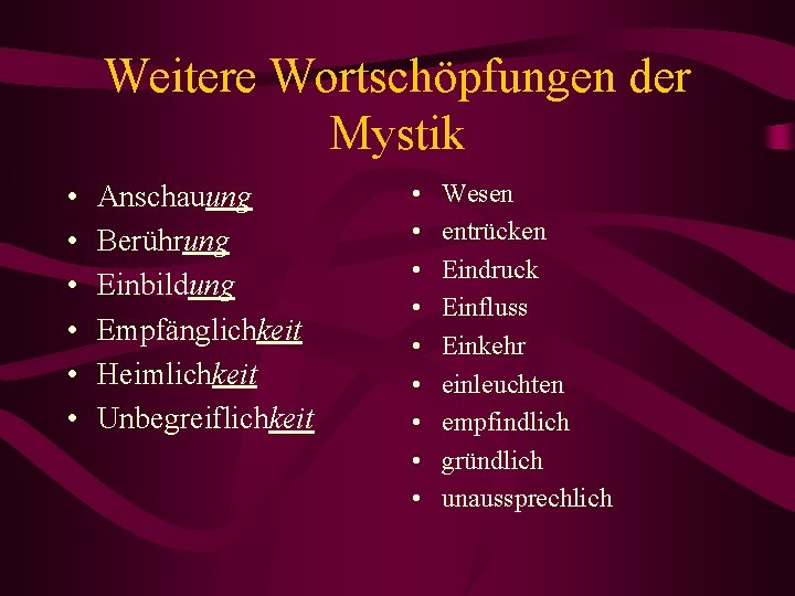 Weitere Wortschöpfungen der Mystik • • • Anschauung Berührung Einbildung Empfänglichkeit Heimlichkeit Unbegreiflichkeit •