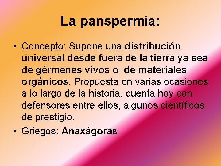 La panspermia: • Concepto: Supone una distribución universal desde fuera de la tierra ya