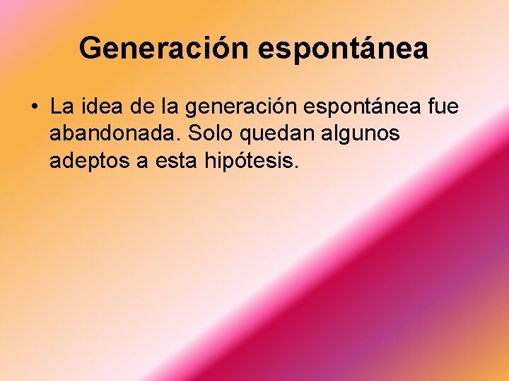 Generación espontánea • La idea de la generación espontánea fue abandonada. Solo quedan algunos