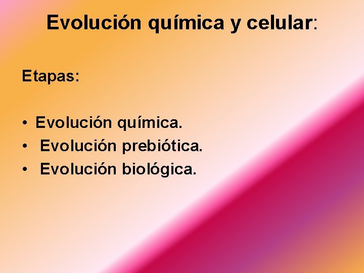 Evolución química y celular: Etapas: • Evolución química. • Evolución prebiótica. • Evolución biológica.