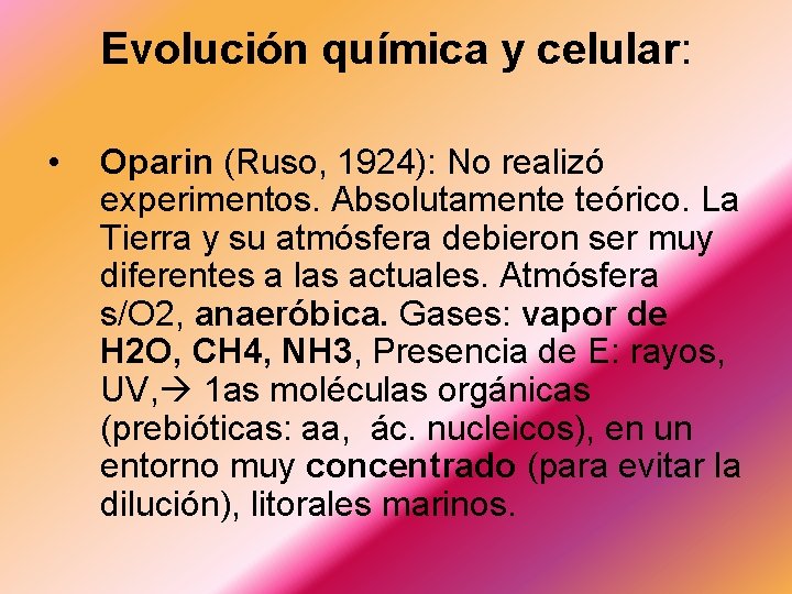 Evolución química y celular: • Oparin (Ruso, 1924): No realizó experimentos. Absolutamente teórico. La