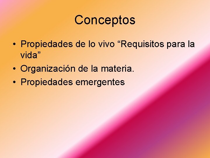 Conceptos • Propiedades de lo vivo “Requisitos para la vida” • Organización de la