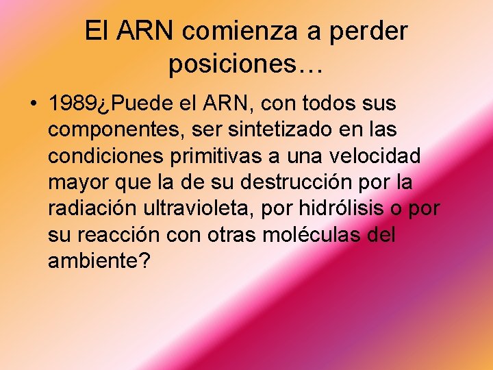 El ARN comienza a perder posiciones… • 1989¿Puede el ARN, con todos sus componentes,