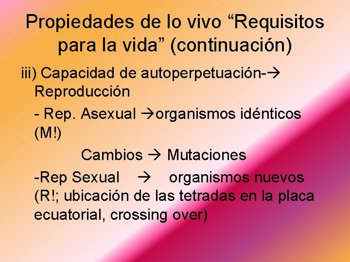 Propiedades de lo vivo “Requisitos para la vida” (continuación) iii) Capacidad de autoperpetuación- Reproducción