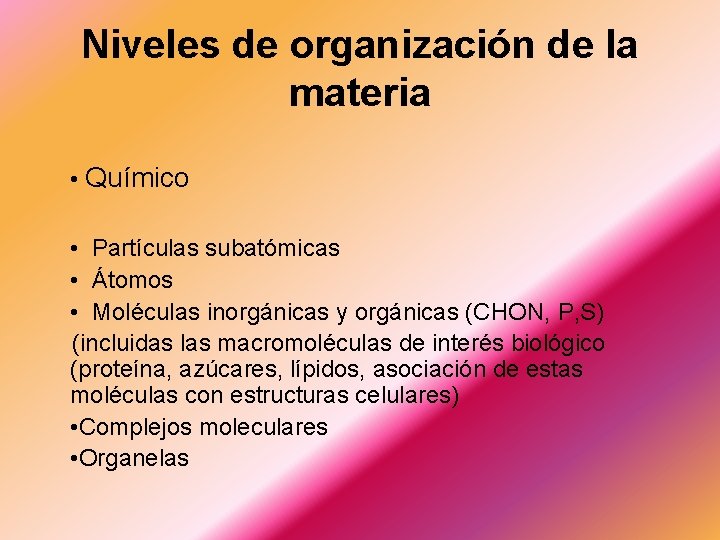 Niveles de organización de la materia • Químico • Partículas subatómicas • Átomos •