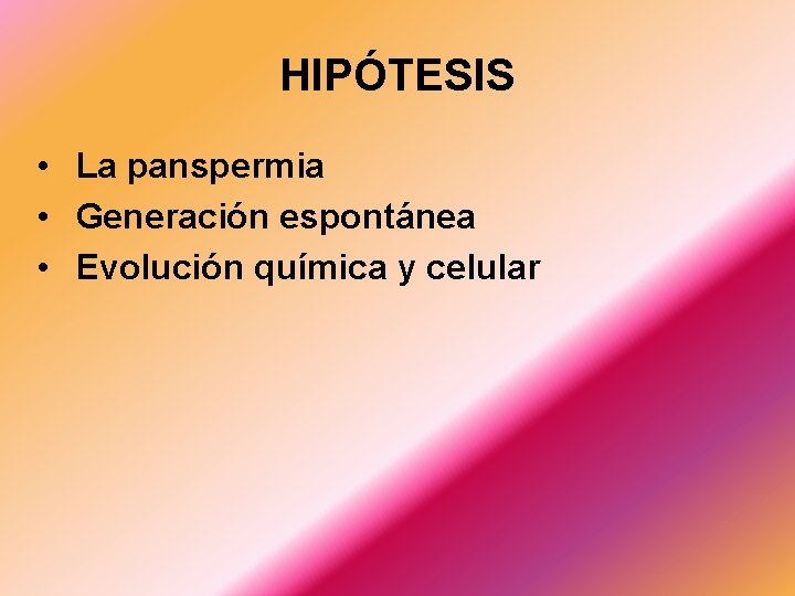 HIPÓTESIS • La panspermia • Generación espontánea • Evolución química y celular 