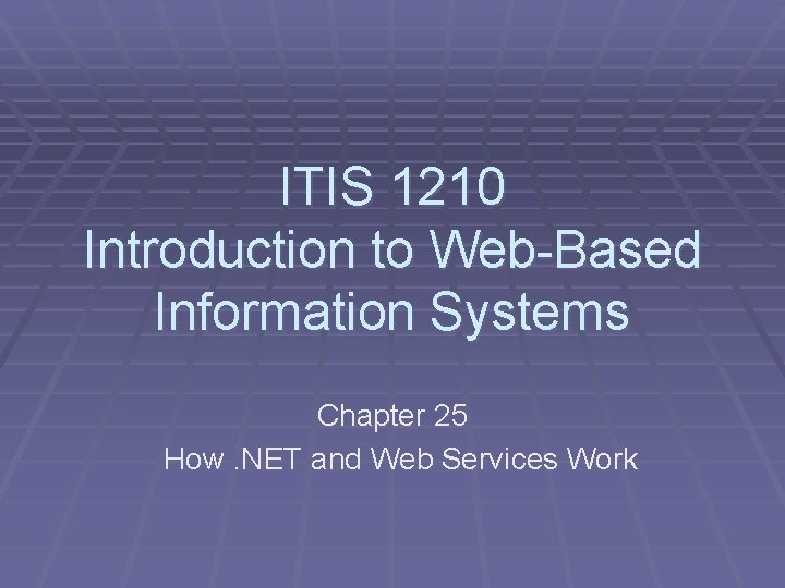 ITIS 1210 Introduction to Web-Based Information Systems Chapter 25 How. NET and Web Services