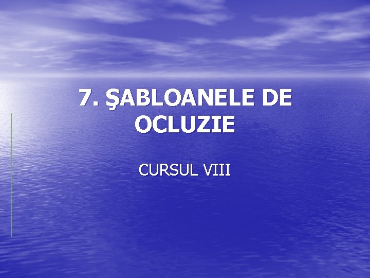 7. ŞABLOANELE DE OCLUZIE CURSUL VIII 