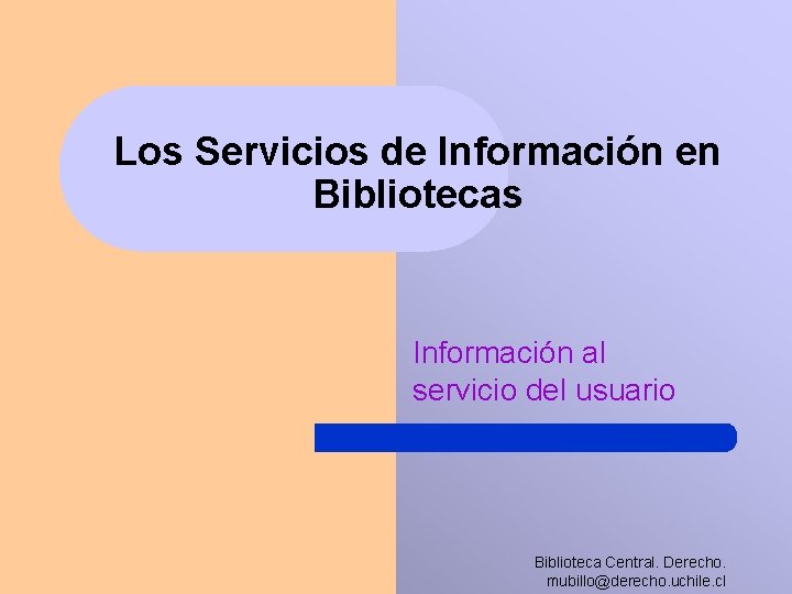 Los Servicios de Información en Bibliotecas Información al servicio del usuario Biblioteca Central. Derecho.