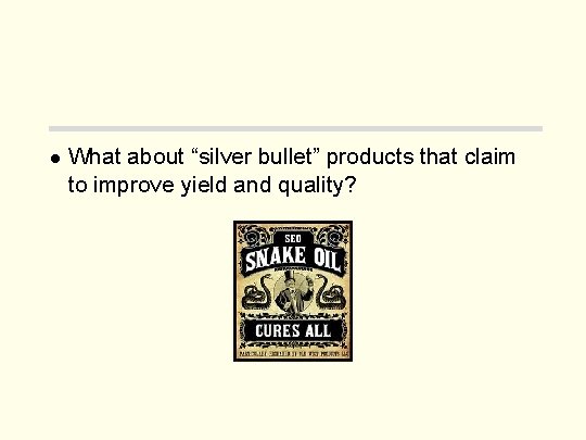 l What about “silver bullet” products that claim to improve yield and quality? 