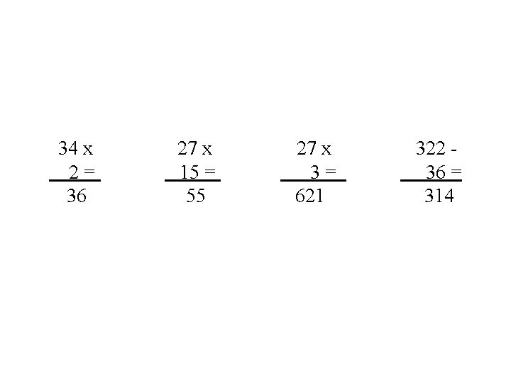 34 x 2= 36 27 x 15 = 55 27 x 3= 621 322