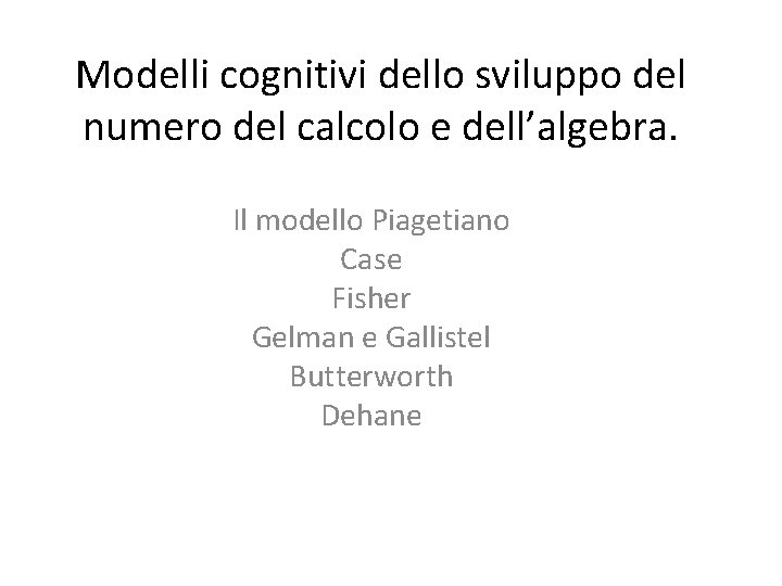 Modelli cognitivi dello sviluppo del numero del calcolo e dell’algebra. Il modello Piagetiano Case