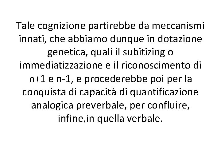 Tale cognizione partirebbe da meccanismi innati, che abbiamo dunque in dotazione genetica, quali il
