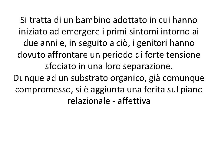 Si tratta di un bambino adottato in cui hanno iniziato ad emergere i primi