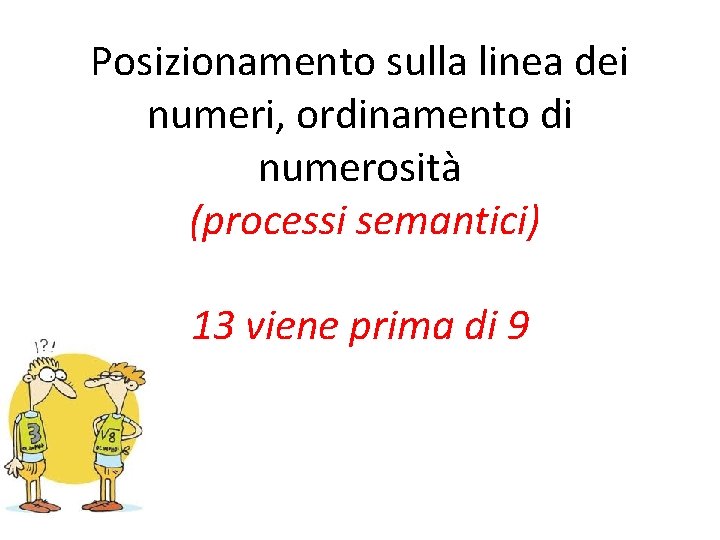 Posizionamento sulla linea dei numeri, ordinamento di numerosità (processi semantici) 13 viene prima di