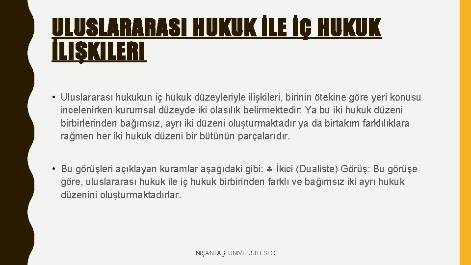 ULUSLARARASI HUKUK İLE İÇ HUKUK İLIŞKILERI • Uluslararası hukukun iç hukuk düzeyleriyle ilişkileri, birinin