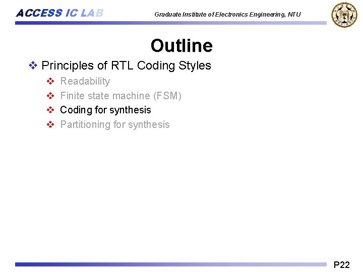 ACCESS IC LAB Graduate Institute of Electronics Engineering, NTU Outline v Principles of RTL