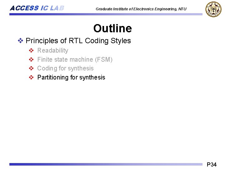 ACCESS IC LAB Graduate Institute of Electronics Engineering, NTU Outline v Principles of RTL