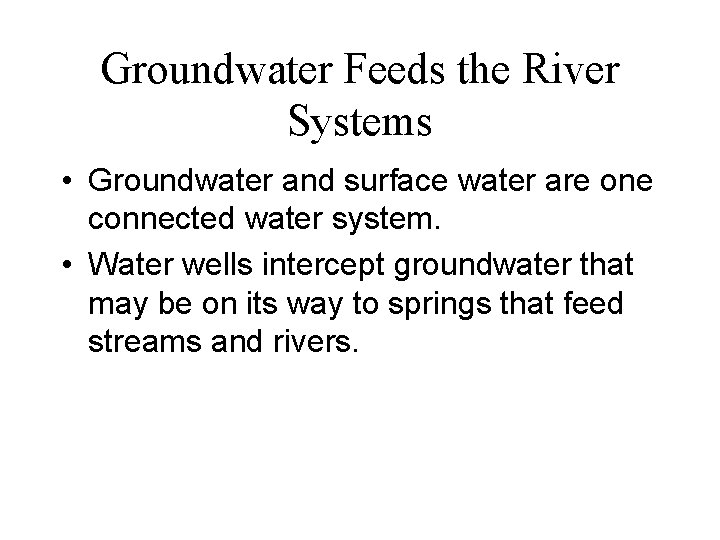Groundwater Feeds the River Systems • Groundwater and surface water are one connected water