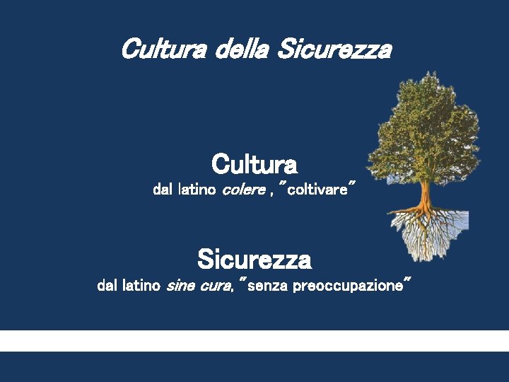 Cultura della Sicurezza Cultura dal latino colere , "coltivare" Sicurezza dal latino sine cura, Cultura della Sicurezza Cultura dal latino colere , "coltivare" Sicurezza dal latino sine cura,