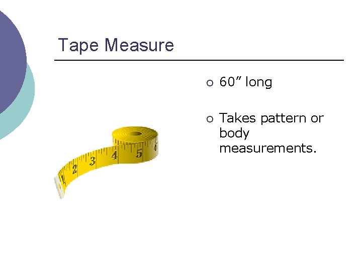 Tape Measure ¡ 60” long ¡ Takes pattern or body measurements. 