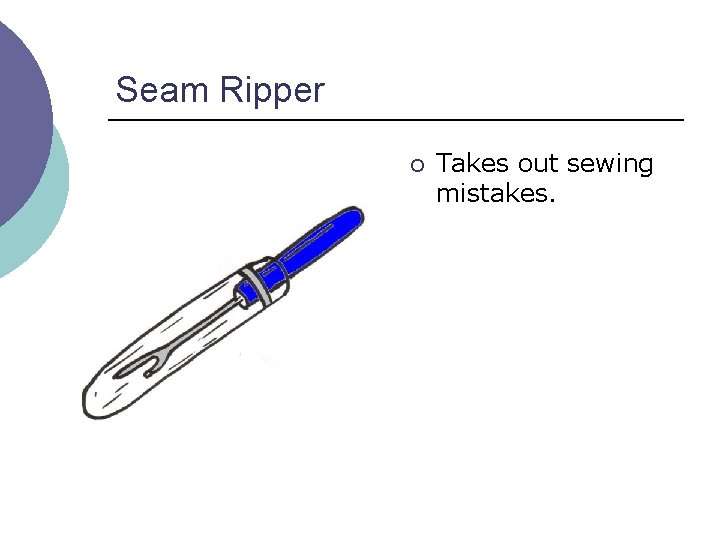 Seam Ripper ¡ Takes out sewing mistakes. 