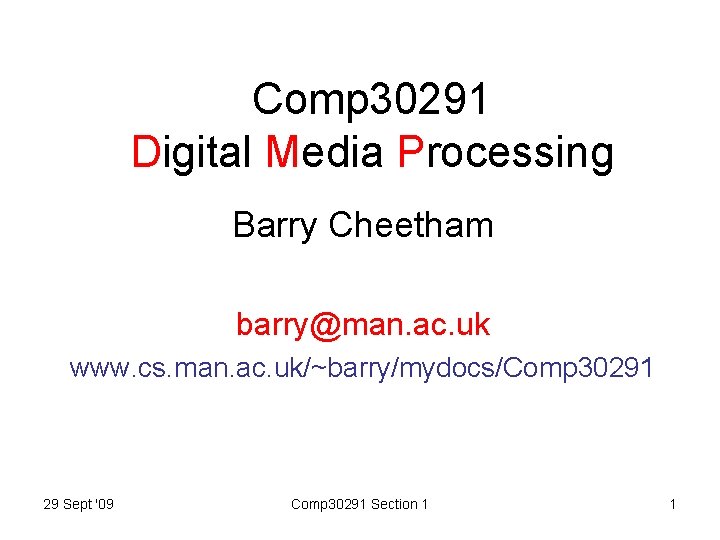 Comp 30291 Digital Media Processing Barry Cheetham barry@man. ac. uk www. cs. man. ac.
