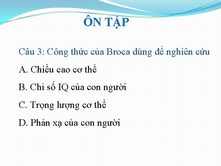 ÔN TẬP Câu 3: Công thức của Broca dùng để nghiên cứu A. Chiều ÔN TẬP Câu 3: Công thức của Broca dùng để nghiên cứu A. Chiều