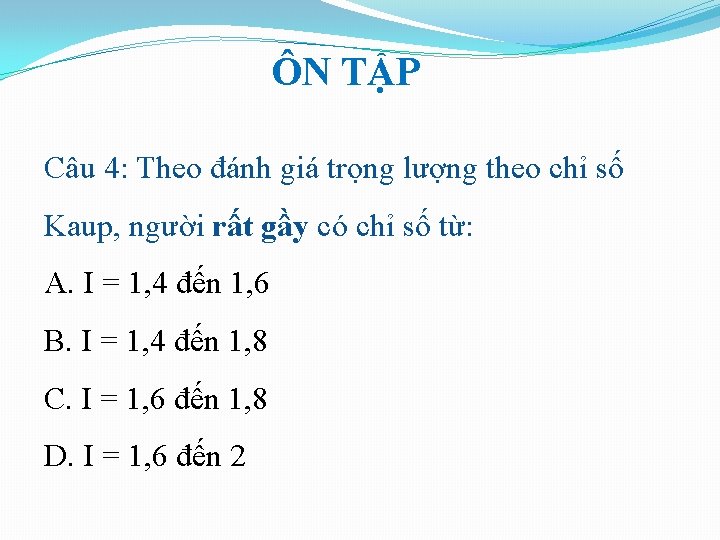 ÔN TẬP Câu 4: Theo đánh giá trọng lượng theo chỉ số Kaup, người ÔN TẬP Câu 4: Theo đánh giá trọng lượng theo chỉ số Kaup, người