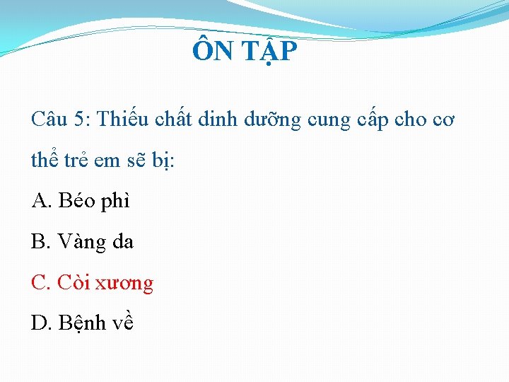 ÔN TẬP Câu 5: Thiếu chất dinh dưỡng cung cấp cho cơ thể trẻ ÔN TẬP Câu 5: Thiếu chất dinh dưỡng cung cấp cho cơ thể trẻ