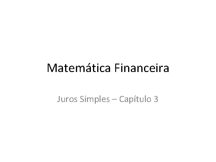 Matemática Financeira Juros Simples – Capítulo 3 