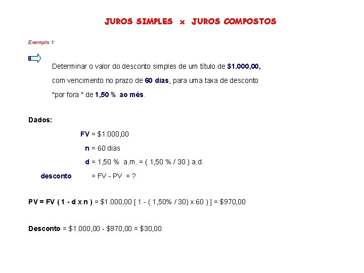 JUROS SIMPLES x JUROS COMPOSTOS Exemplo 1: Determinar o valor do desconto simples de