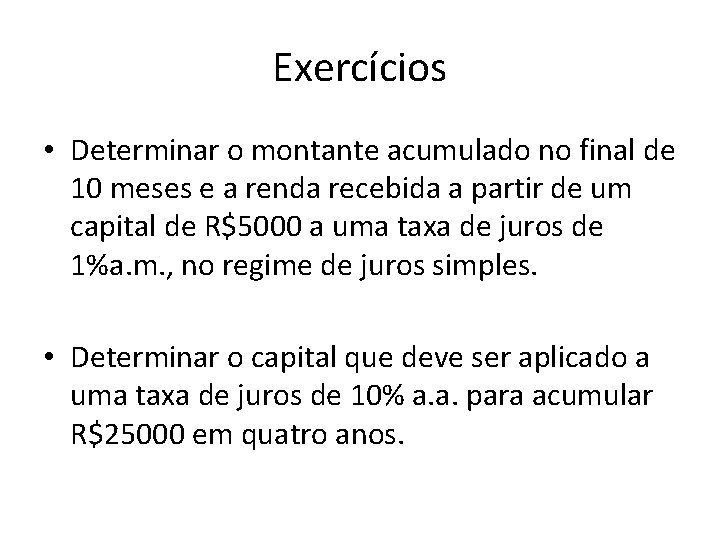 Exercícios • Determinar o montante acumulado no final de 10 meses e a renda