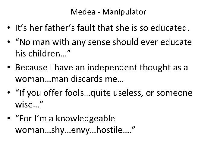 Medea - Manipulator • It’s her father’s fault that she is so educated. • Medea - Manipulator • It’s her father’s fault that she is so educated. •