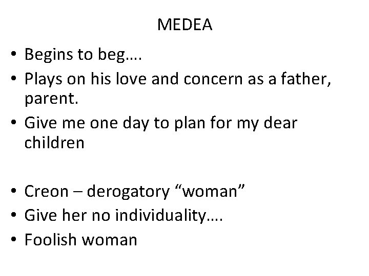 MEDEA • Begins to beg…. • Plays on his love and concern as a MEDEA • Begins to beg…. • Plays on his love and concern as a