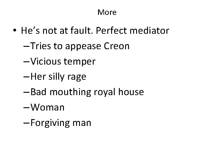 More • He’s not at fault. Perfect mediator – Tries to appease Creon – More • He’s not at fault. Perfect mediator – Tries to appease Creon –
