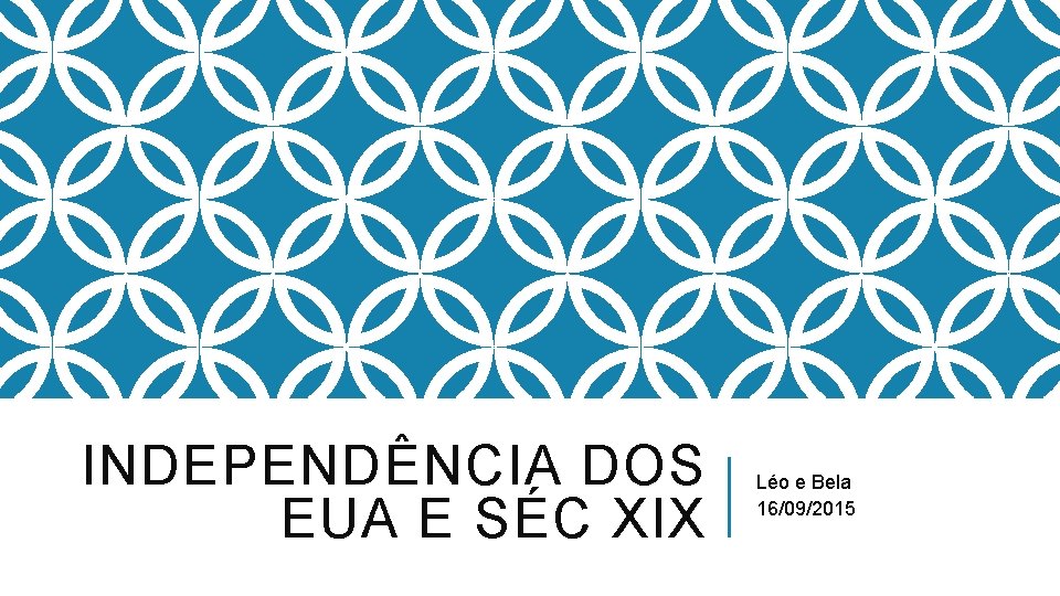 INDEPENDÊNCIA DOS EUA E SÉC XIX Léo e Bela 16/09/2015 