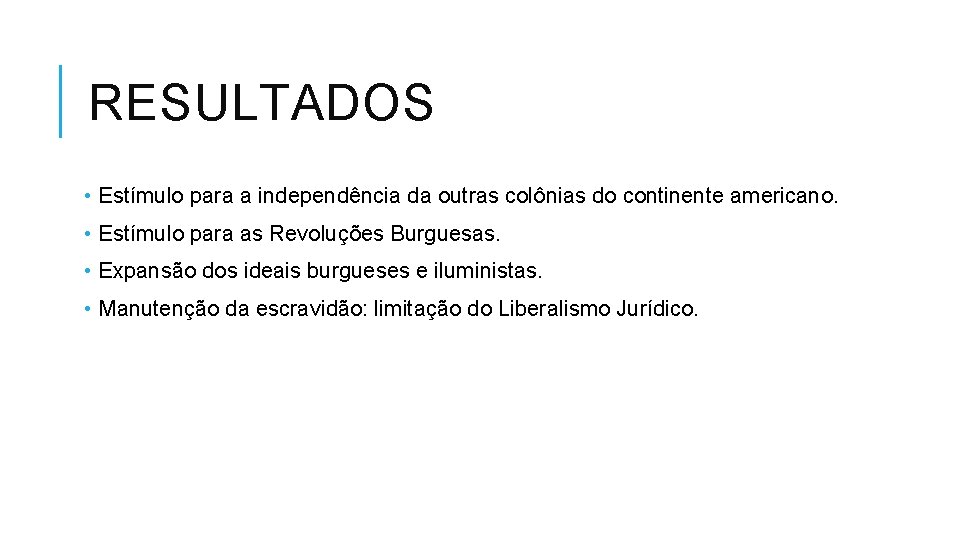 RESULTADOS • Estímulo para a independência da outras colônias do continente americano. • Estímulo