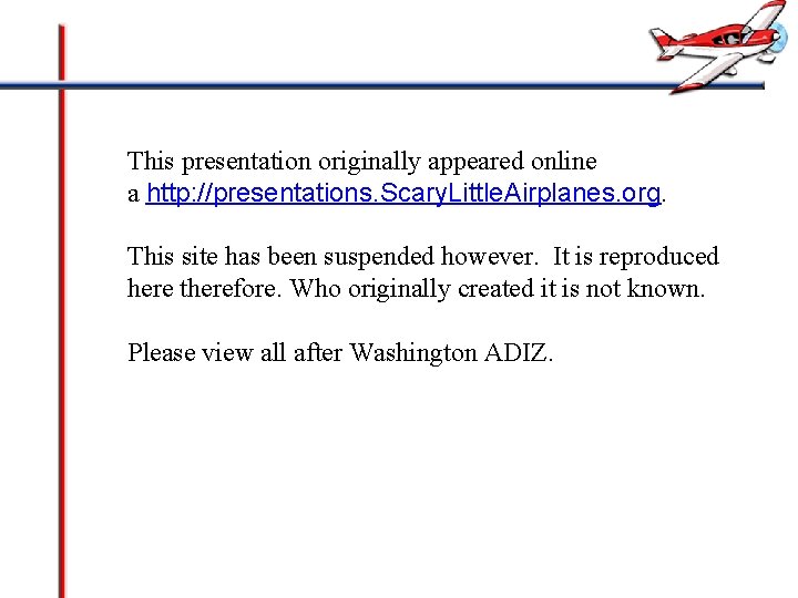 This presentation originally appeared online a http: //presentations. Scary. Little. Airplanes. org. This site