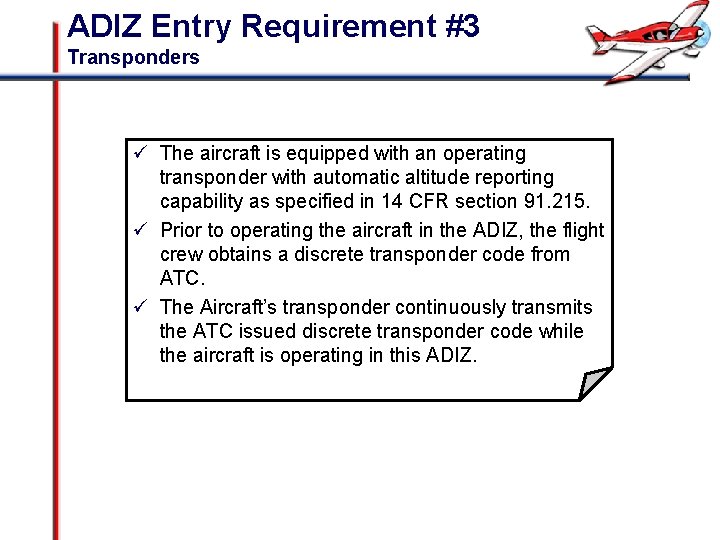 ADIZ Entry Requirement #3 Transponders ü The aircraft is equipped with an operating transponder